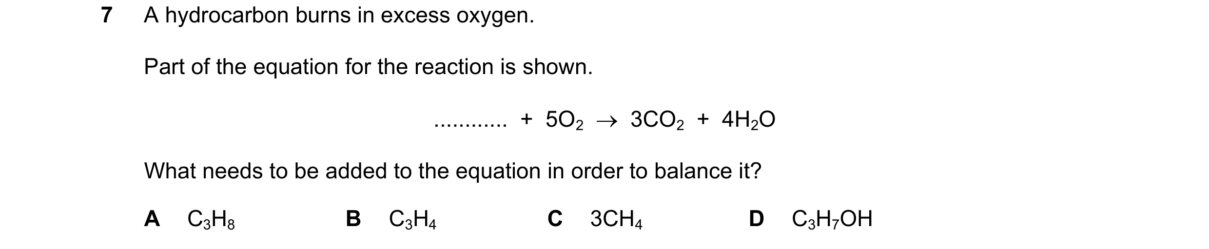 Question 33: A hydrocarbon burns in excess oxygen. Part of the equation for the reaction is shown. ............  +  5O2    3CO2  +  4H2O What needs to …