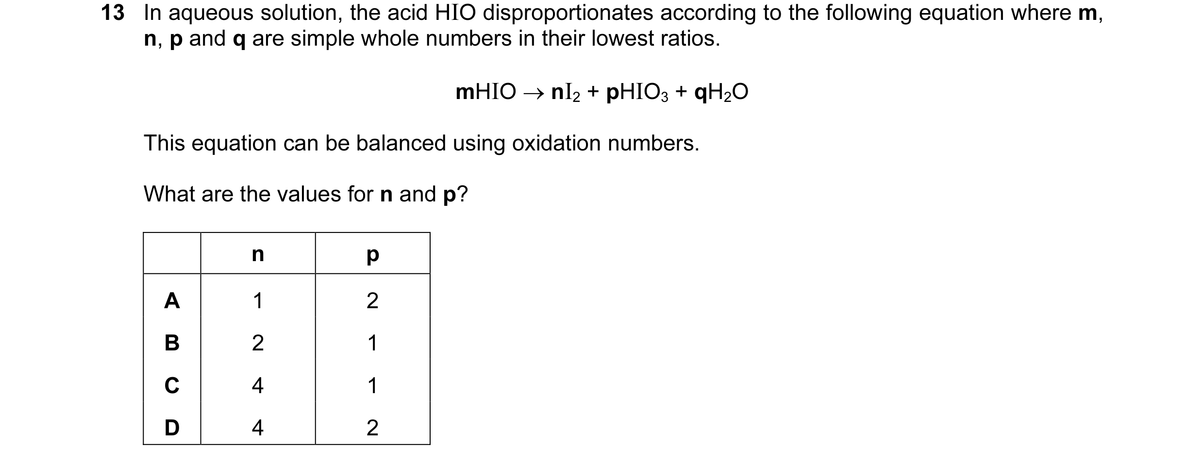 Question 39: In aqueous solution, the acid HIO disproportionates according to the following equation where m, n, p and q are simple whole numbers in the…