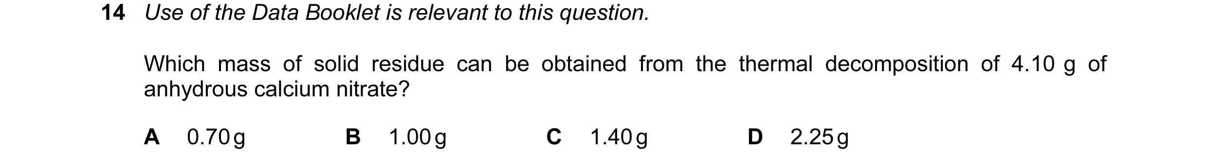 Question 34: Use of the Data Booklet is relevant to this question. Which mass of solid residue can be obtained from the thermal decomposition of 4.10 g …