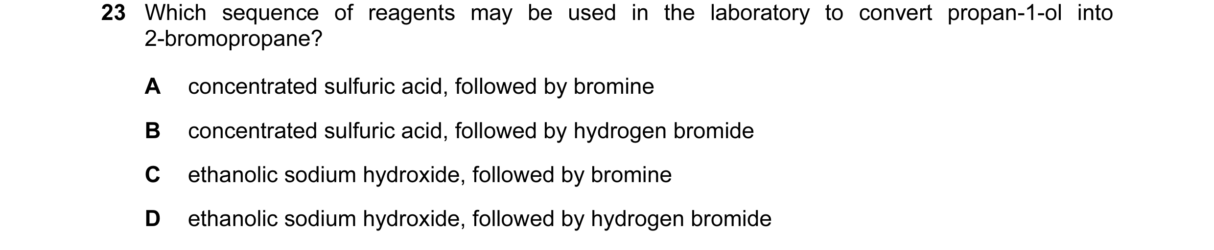 Question 33: Which sequence of reagents may be used in the laboratory to convert propan-1-ol into 2-bromopropane? A concentrated sulfuric acid, followed…