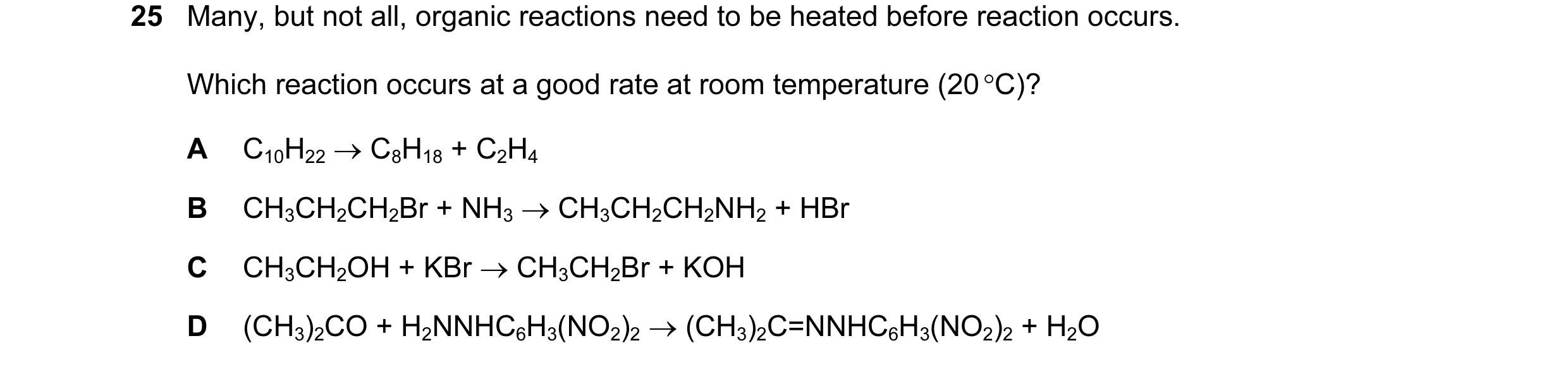 Question 34: Many, but not all, organic reactions need to be heated before reaction occurs. Which reaction occurs at a good rate at room temperature (20…