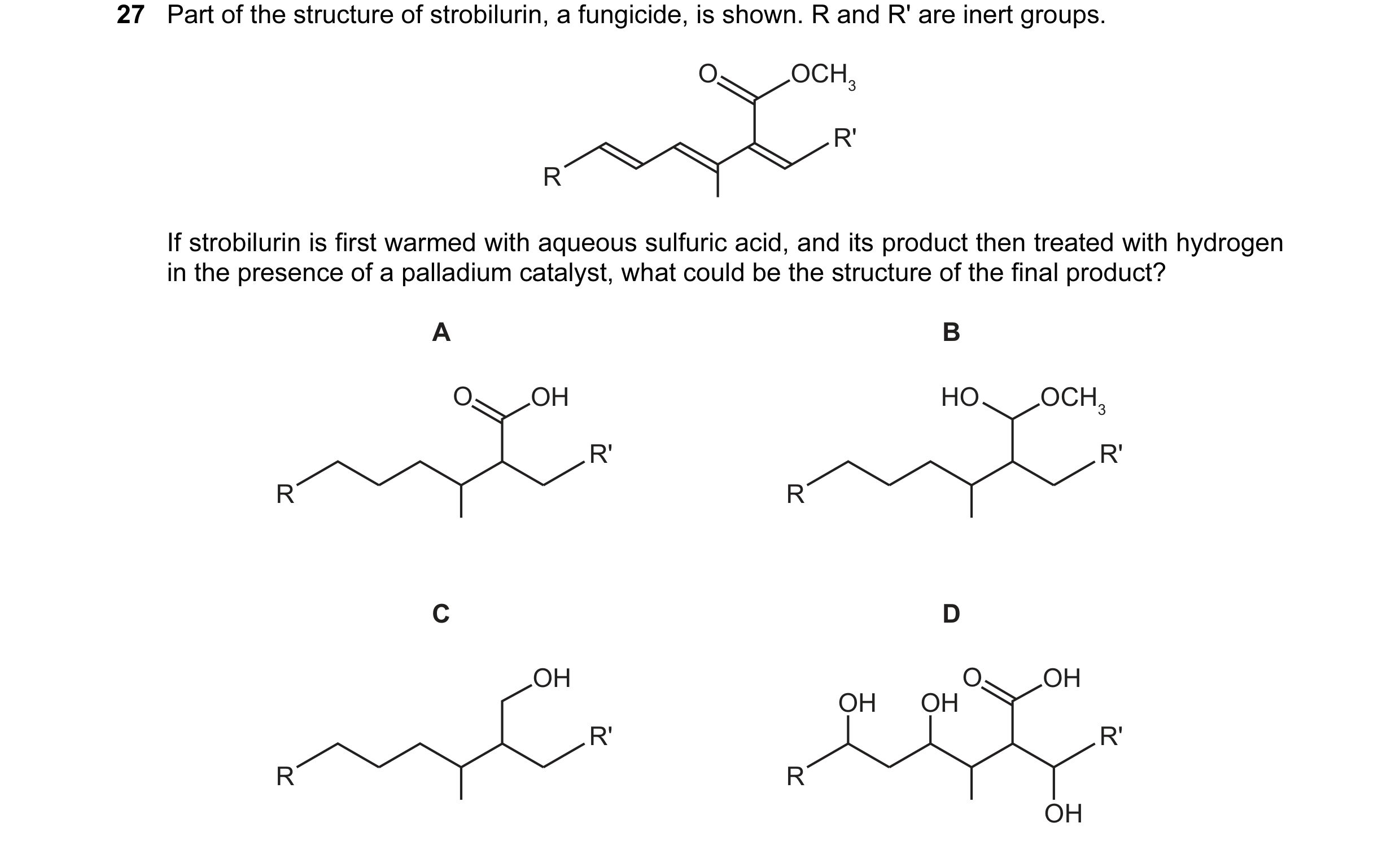 Question 39: Part of the structure of strobilurin, a fungicide, is shown. R and R' are inert groups. O OCH3 R' R If strobilurin is first warmed with aqu…