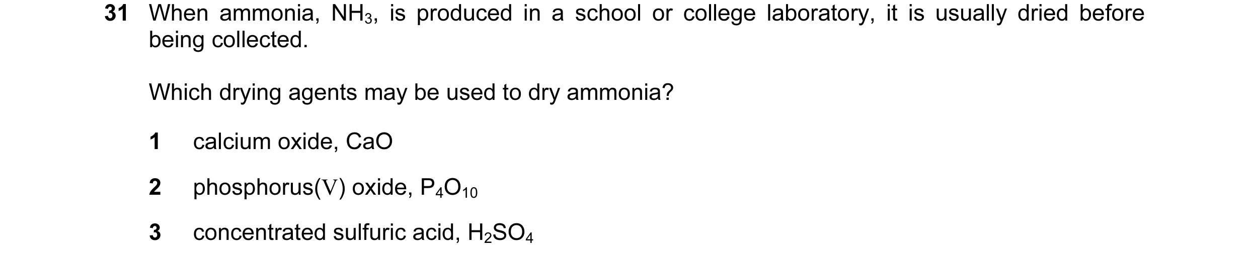 Question 24: When ammonia, NH3, is produced in a school or college laboratory, it is usually dried before being collected. Which drying agents may be us…