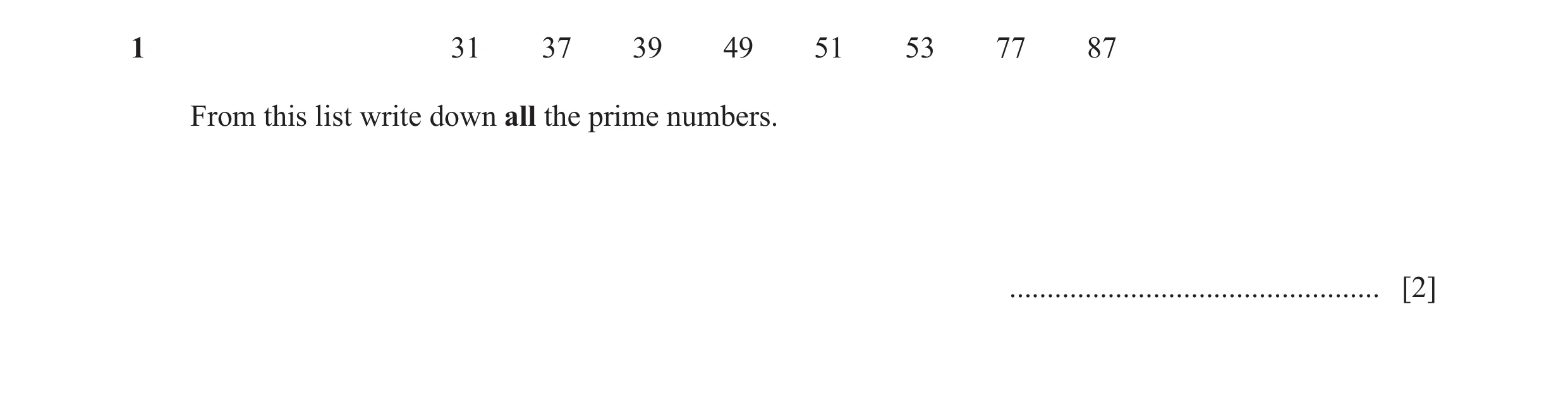 Question 9: 31 37 39 49 51 53 77 87 From this list write down all the prime numbers. ................................................. [2]