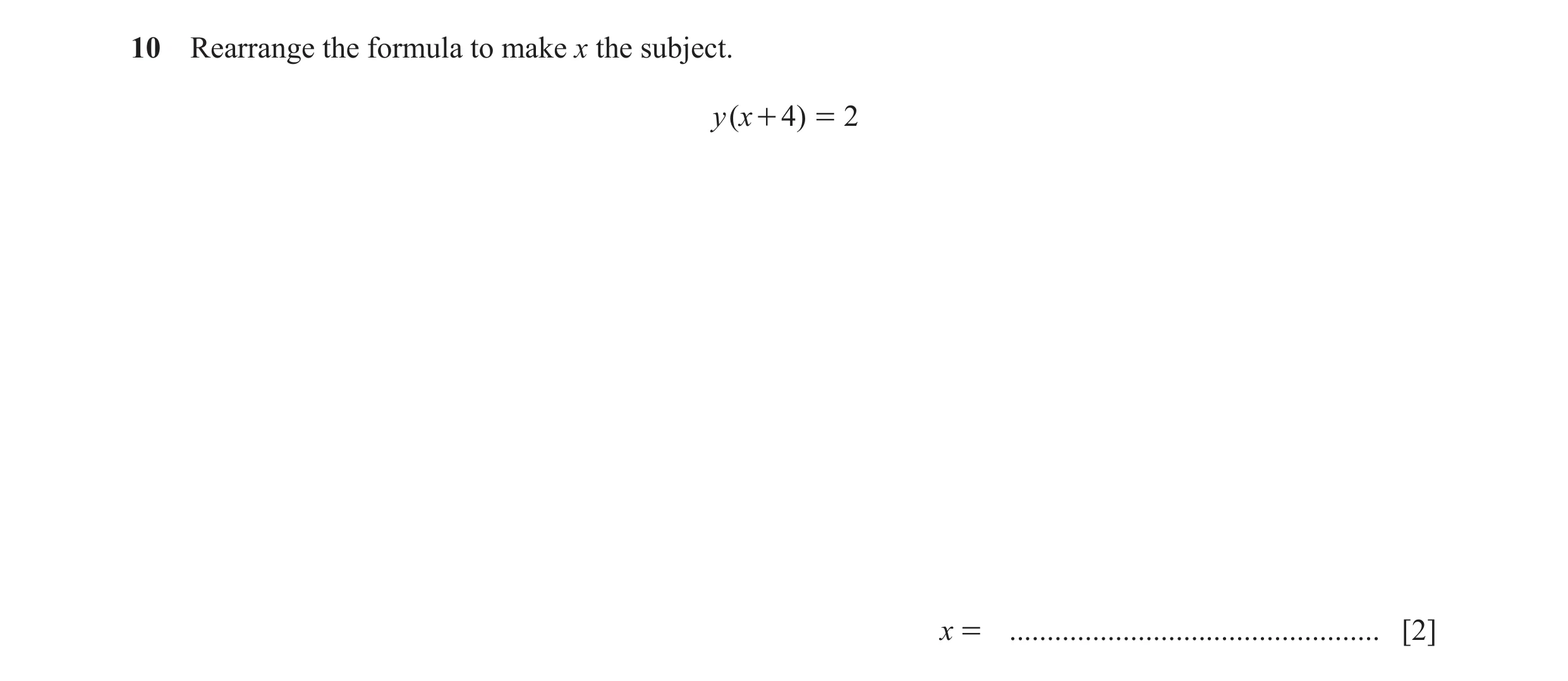 Question 30: Rearrange the formula to make x the subject. y ( x + 4) = 2 x = ................................................. [2]