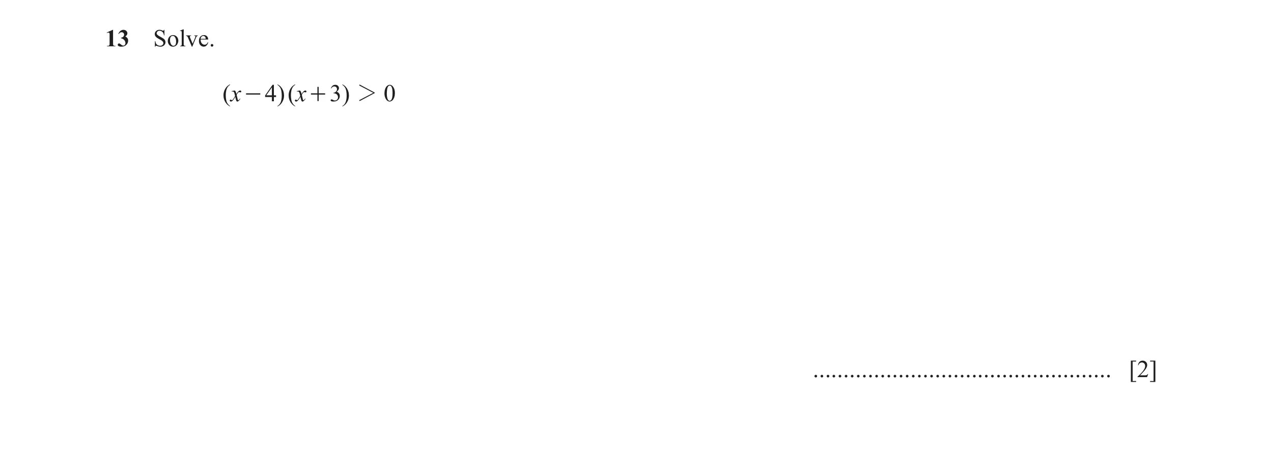 Question 10: Solve. ( x - 4)( x + 3) 2 0 ................................................. [2]