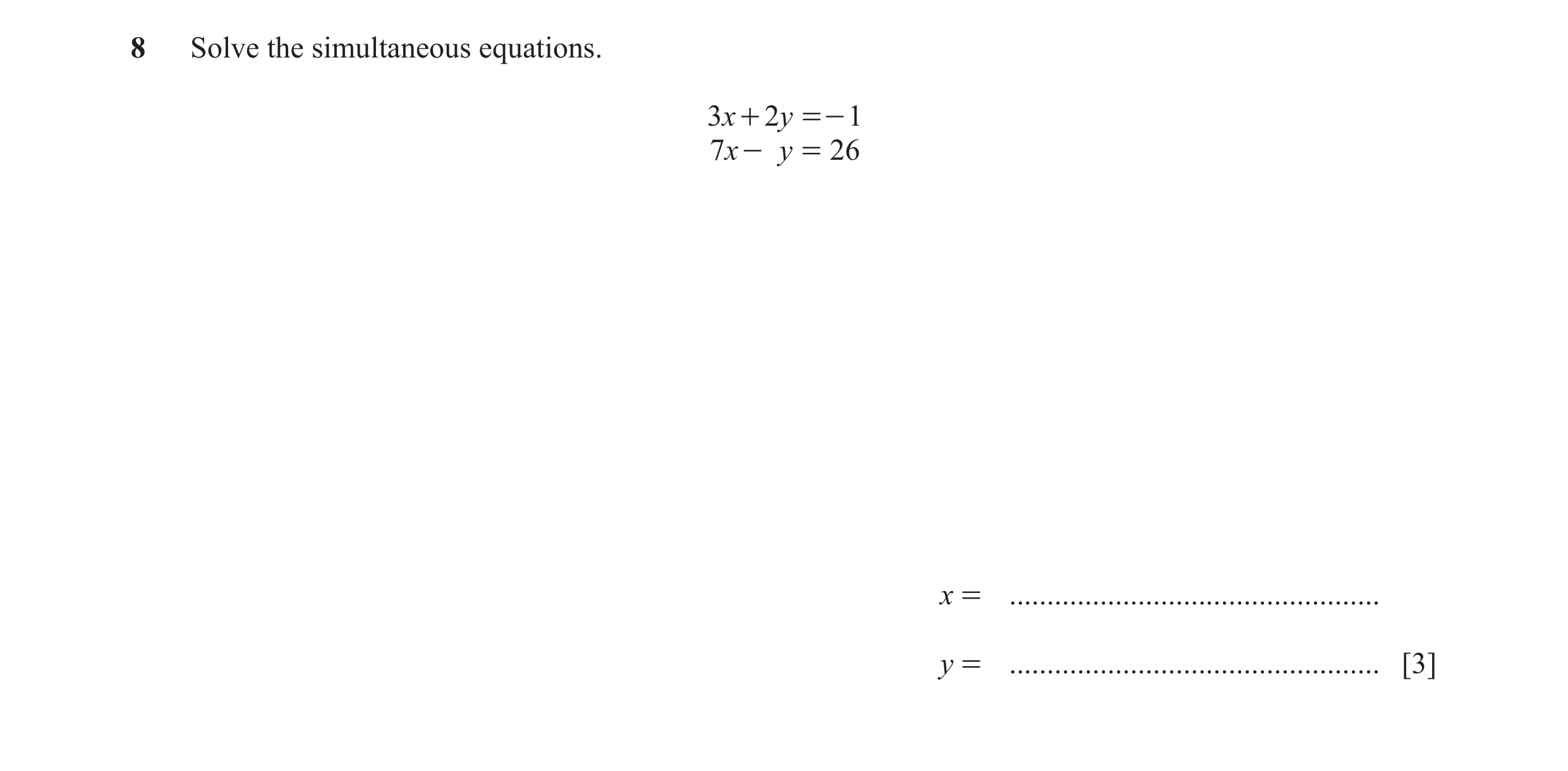 Question 18: Solve the simultaneous equations. 3x + 2y =- 1 7x - y = 26 x = ................................................. y = ......................…