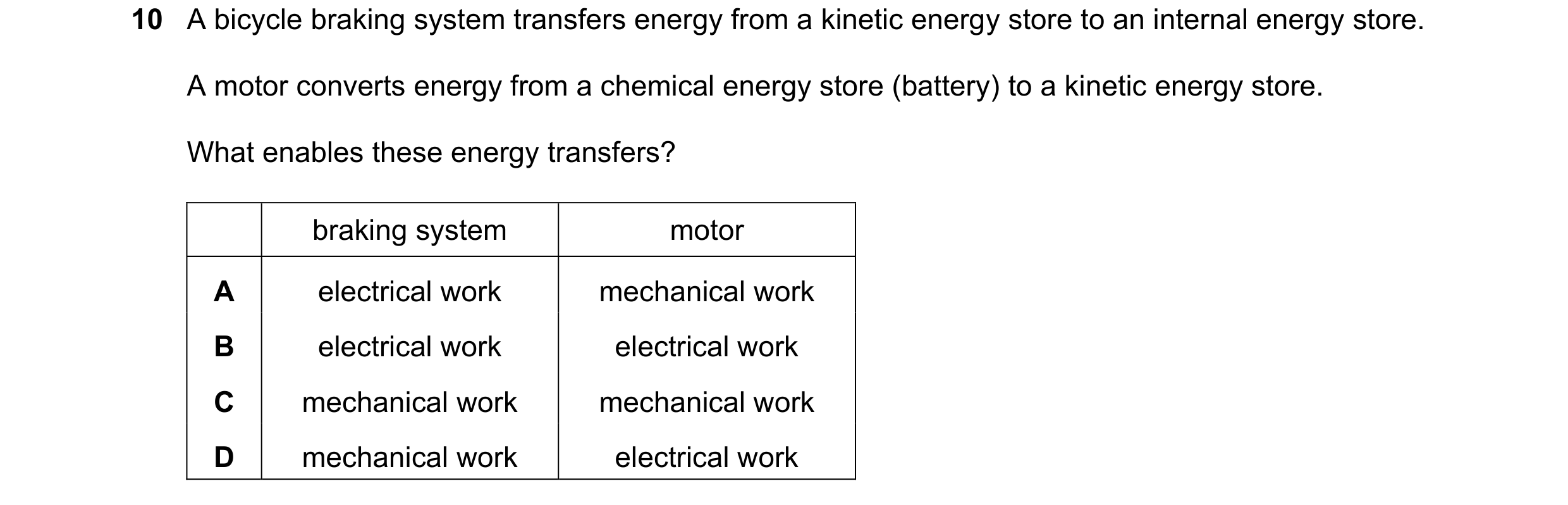 Question 237: A bicycle braking system transfers energy from a kinetic energy store to an internal energy store. A motor converts energy from a chemical …