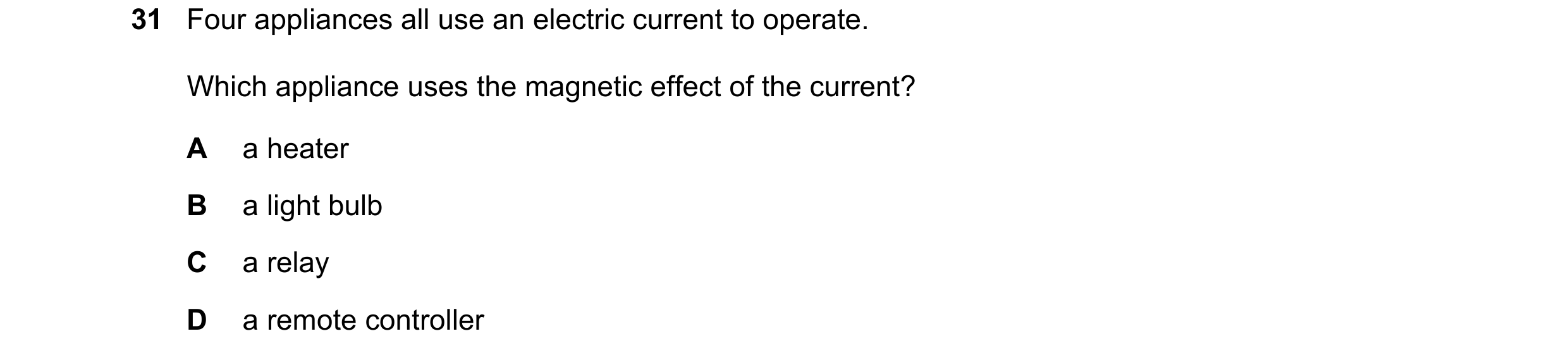 Question 258: Four appliances all use an electric current to operate. Which appliance uses the magnetic effect of the current? A a heater B a light bulb …