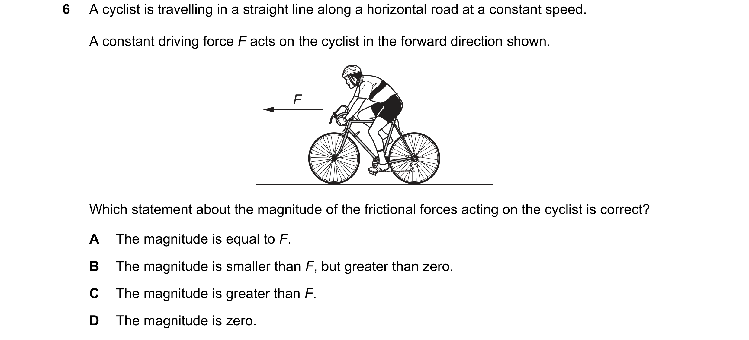Question 278: A cyclist is travelling in a straight line along a horizontal road at a constant speed. A constant driving force F acts on the cyclist in t…