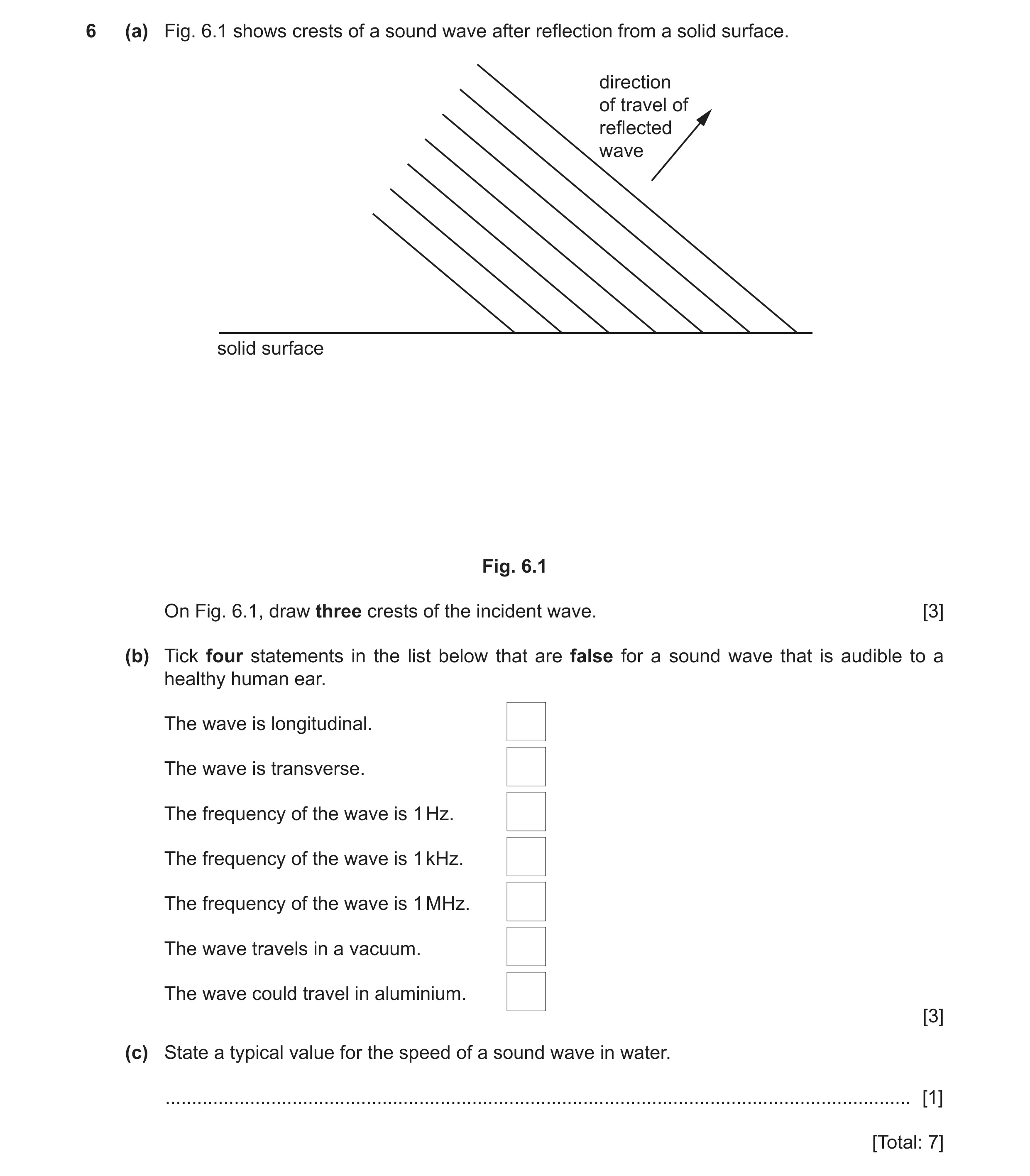 Question 14: (a) Fig. 6.1 shows crests of a sound wave after reflection from a solid surface. direction of travel of reflected wave solid surface Fig. 6…