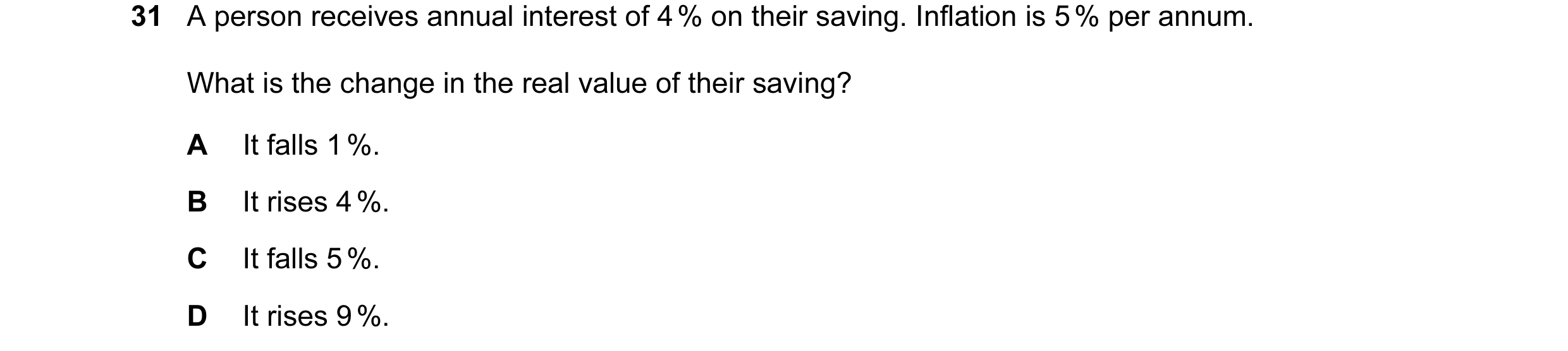 Question 4: A person receives annual interest of 4 % on their saving. Inflation is 5 % per annum. What is the change in the real value of their saving?…