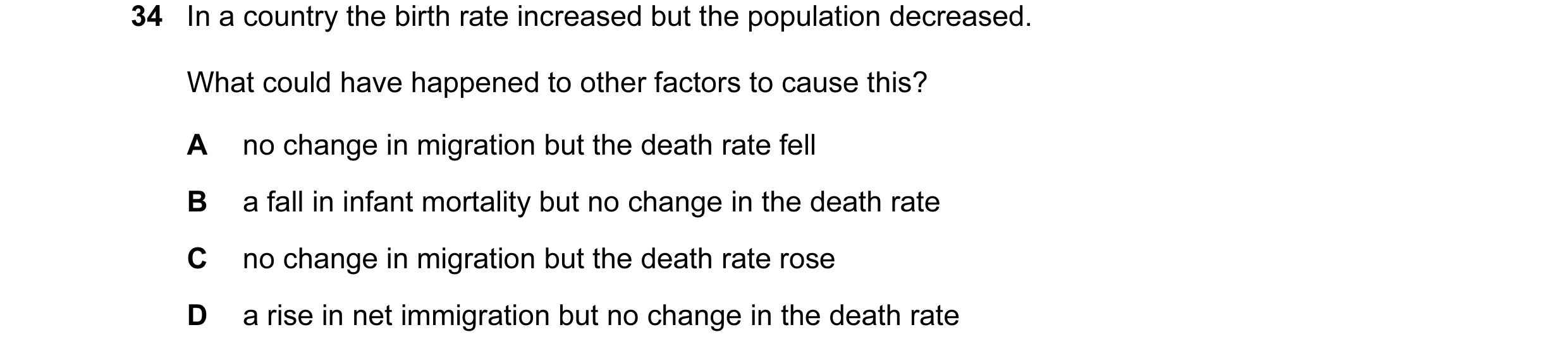 Question 6: In a country the birth rate increased but the population decreased. What could have happened to other factors to cause this? A no change in…