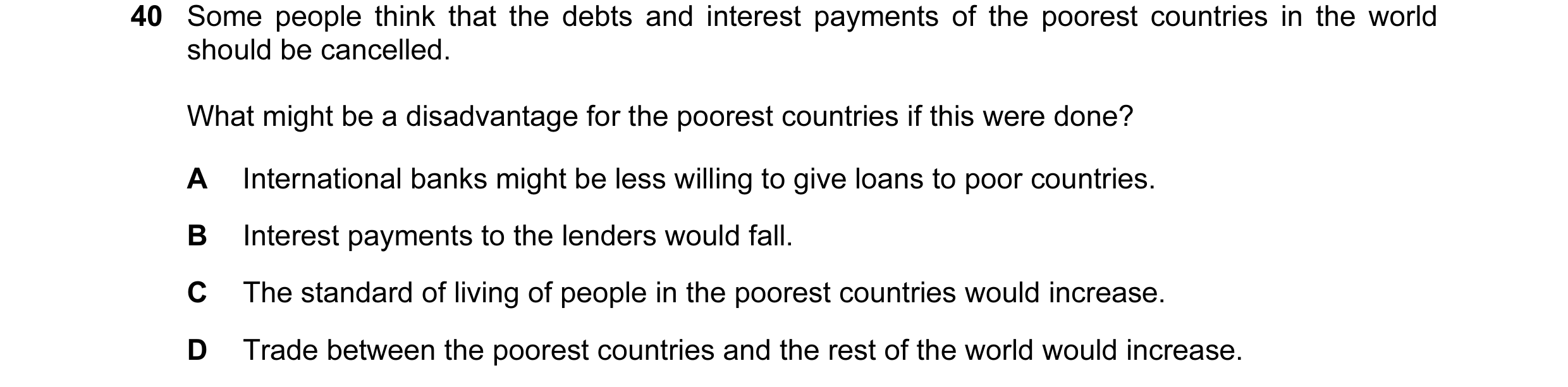 Question 6: Some people think that the debts and interest payments of the poorest countries in the world should be cancelled. What might be a disadvant…