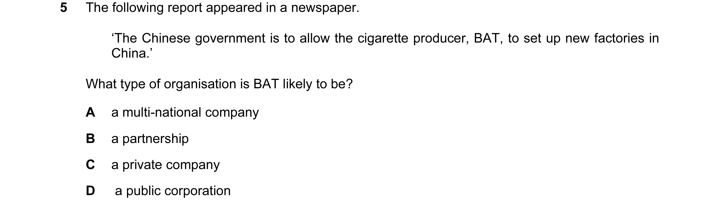 Question 8: The following report appeared in a newspaper. ‘The Chinese government is to allow the cigarette producer, BAT, to set up new factories in C…