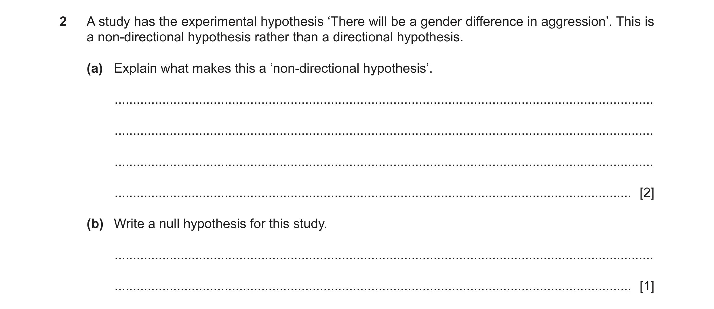 Question 248: A study has the experimental hypothesis ‘There will be a gender difference in aggression’. This is a non-directional hypothesis rather than…