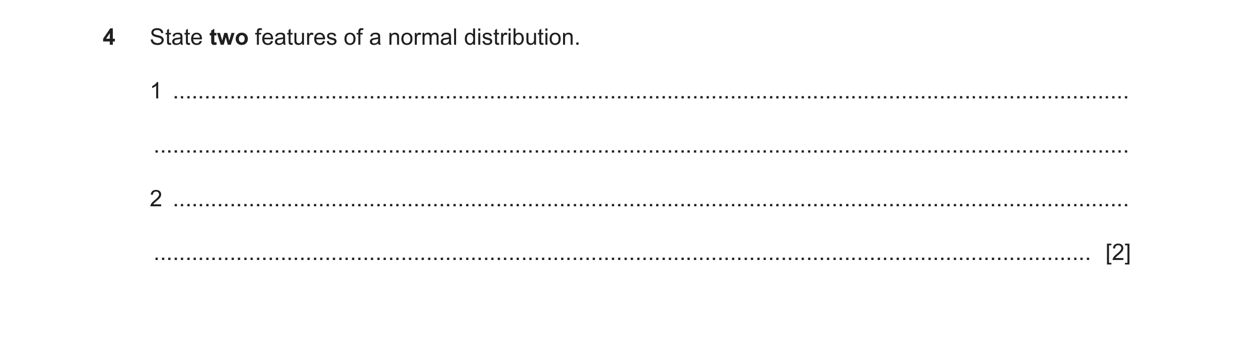 Question 250: State two features of a normal distribution. 1 ............................................................................................…