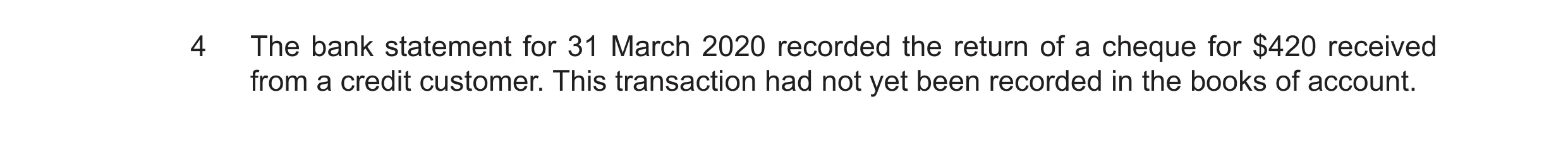 Question 23: The bank statement for 31 March 2020 recorded the return of a cheque for $420 received from a credit customer. This transaction had not yet…