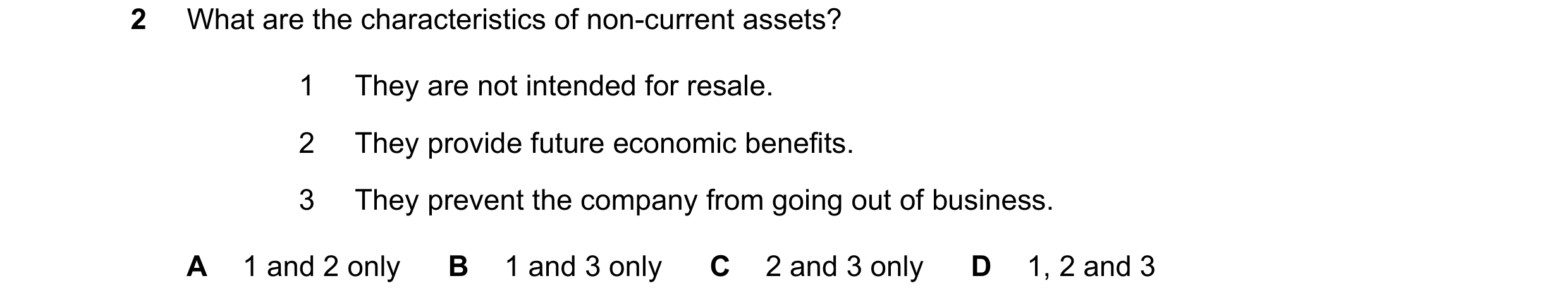 Question 185: What are the characteristics of non-current assets? 1 They are not intended for resale. 2 They provide future economic benefits. 3 They pre…