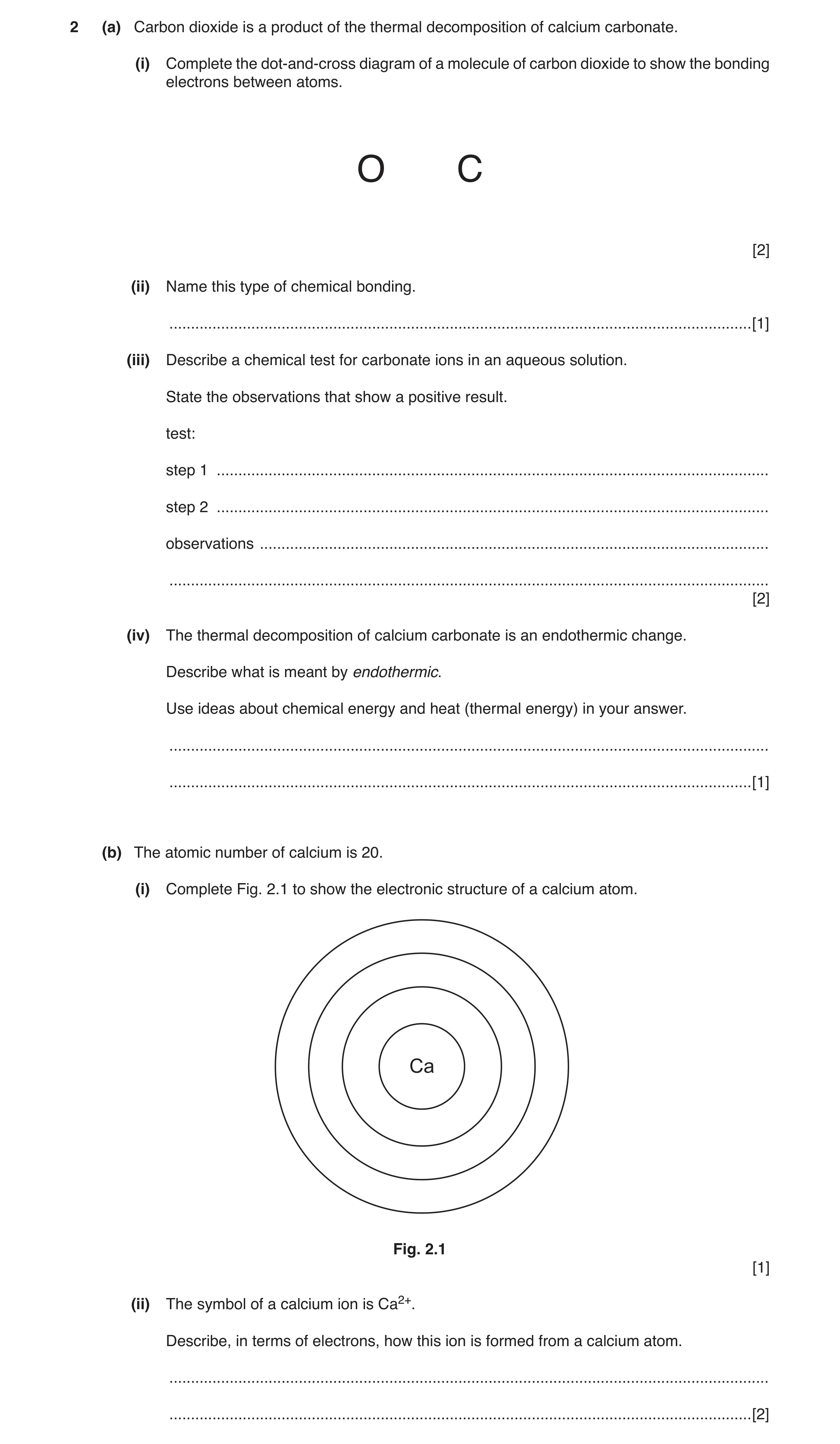Question 7: (a) Carbon dioxide is a product of the thermal decomposition of calcium carbonate. (i) Complete the dot-and-cross diagram of a molecule of …