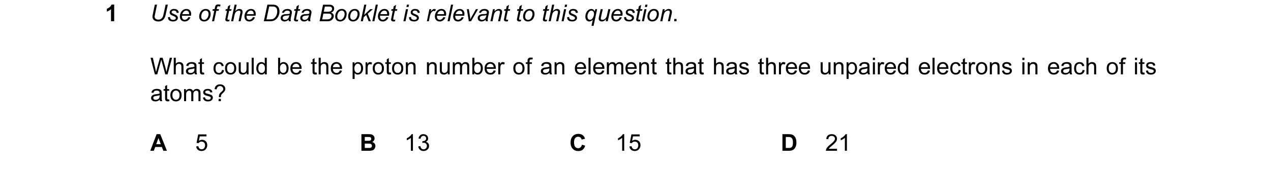 Question 7: Use of the Data Booklet is relevant to this question. What could be the proton number of an element that has three unpaired electrons in ea…
