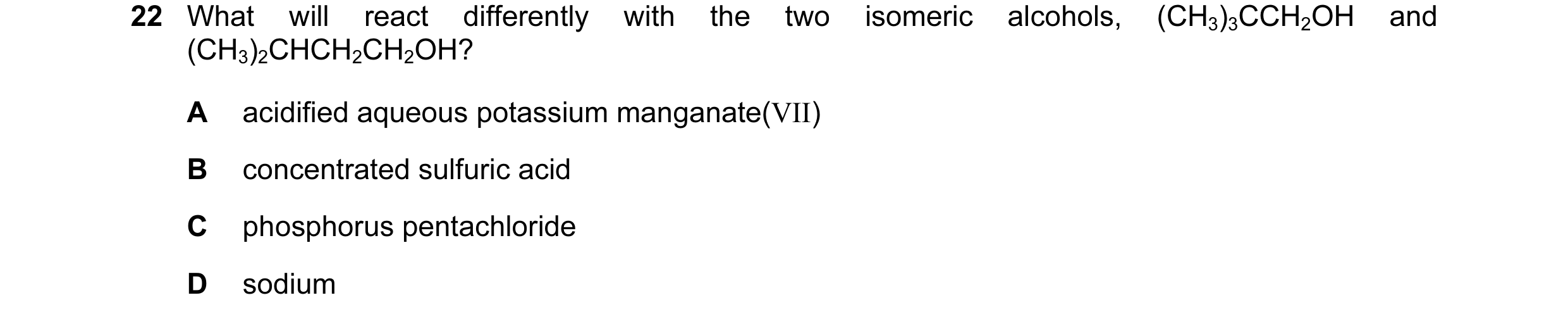 Question 27: What will react differently with the two isomeric alcohols, (CH3)3CCH2OH and (CH3)2CHCH2CH2OH? A acidified aqueous potassium manganate(VII)…