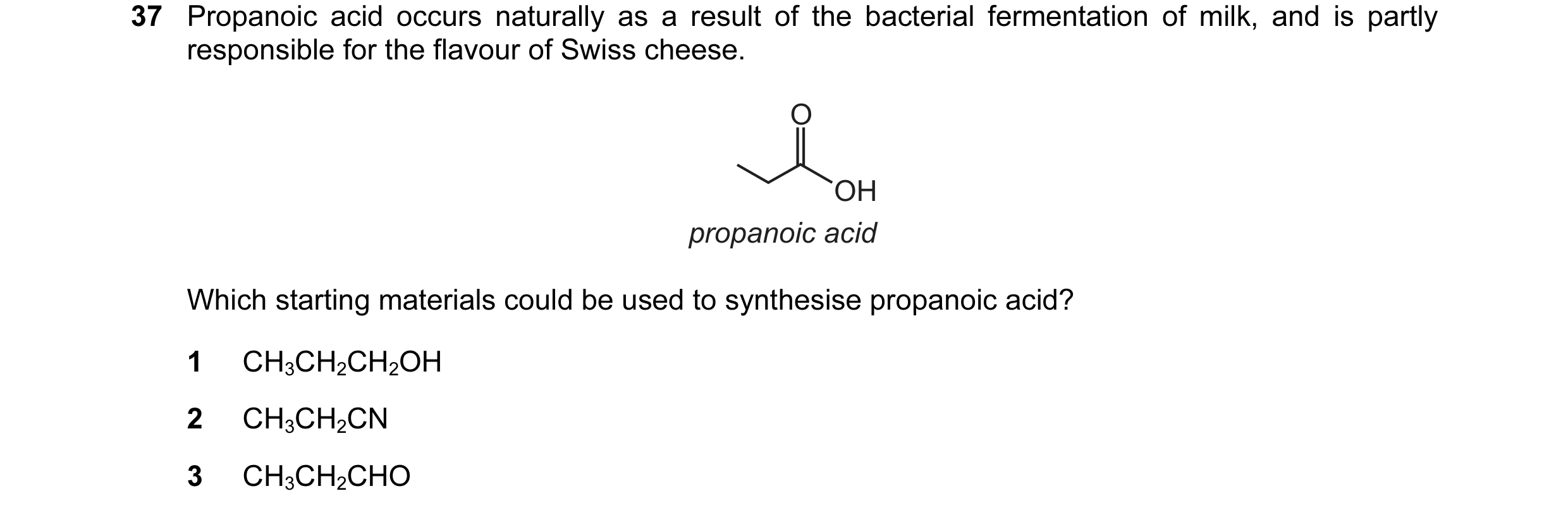Question 10: Propanoic acid occurs naturally as a result of the bacterial fermentation of milk, and is partly responsible for the flavour of Swiss chees…