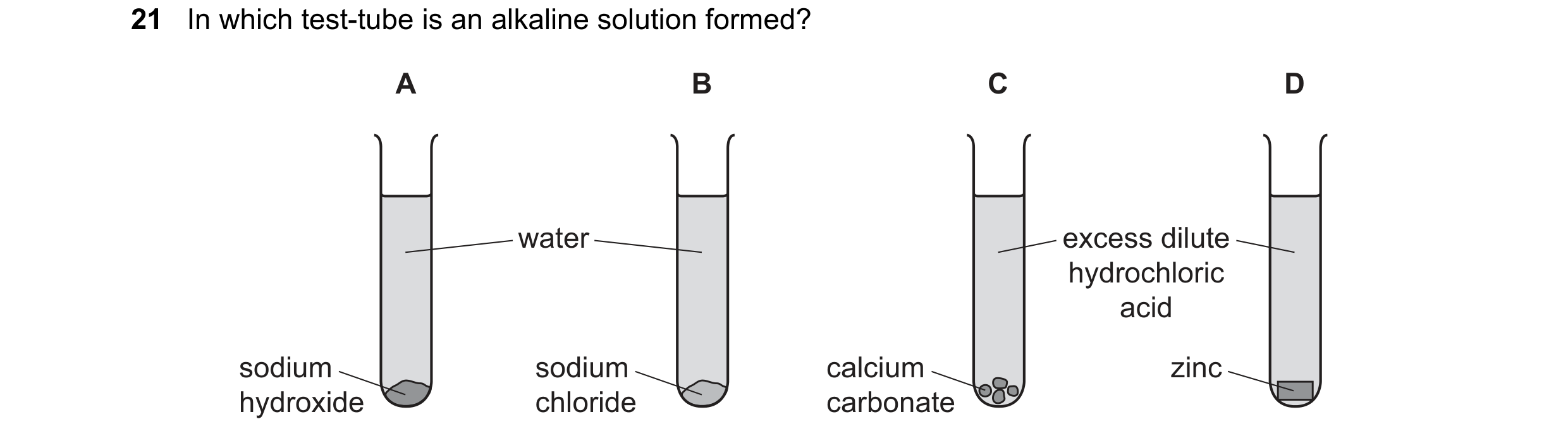 Question 46: In which test-tube is an alkaline solution formed? A B C D water excess dilute hydrochloric acid sodium sodium calcium zinc hydroxide chlor…
