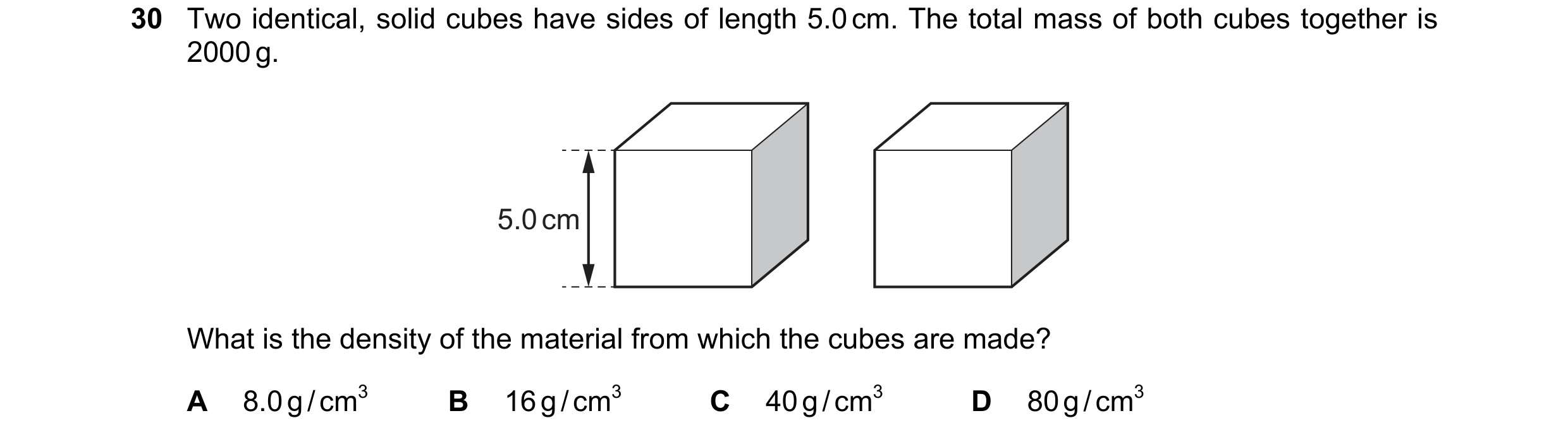 Question 38: Two identical, solid cubes have sides of length 5.0 cm. The total mass of both cubes together is 2000 g. 5.0 cm What is the density of the …