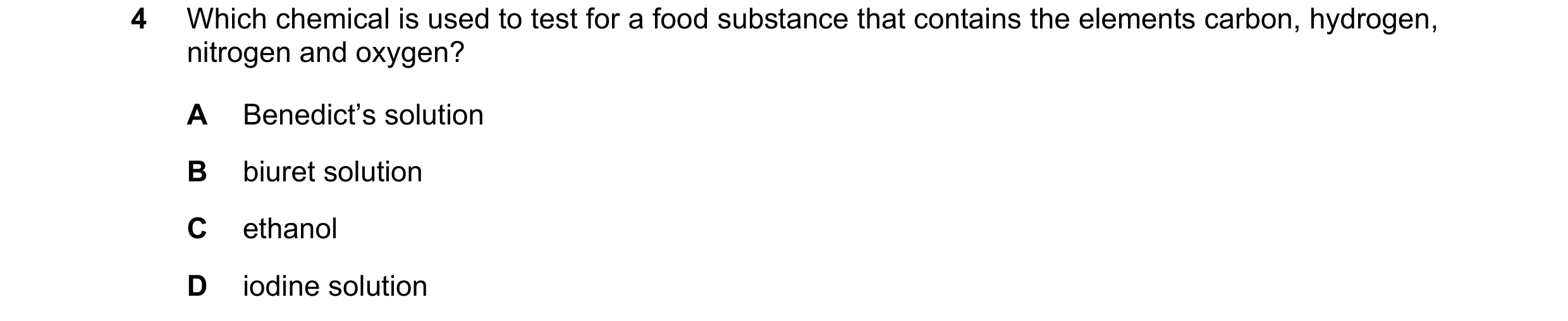 Question 32: Which chemical is used to test for a food substance that contains the elements carbon, hydrogen, nitrogen and oxygen? A Benedict’s solution…