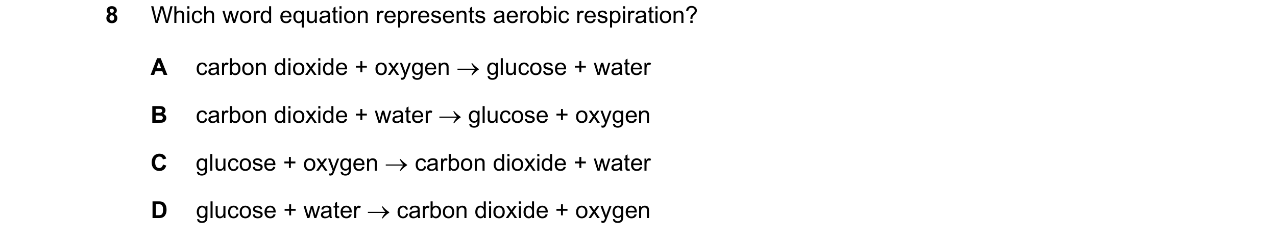 Question 32: Which word equation represents aerobic respiration? A carbon dioxide + oxygen → glucose + water B carbon dioxide + water → glucose + oxygen…