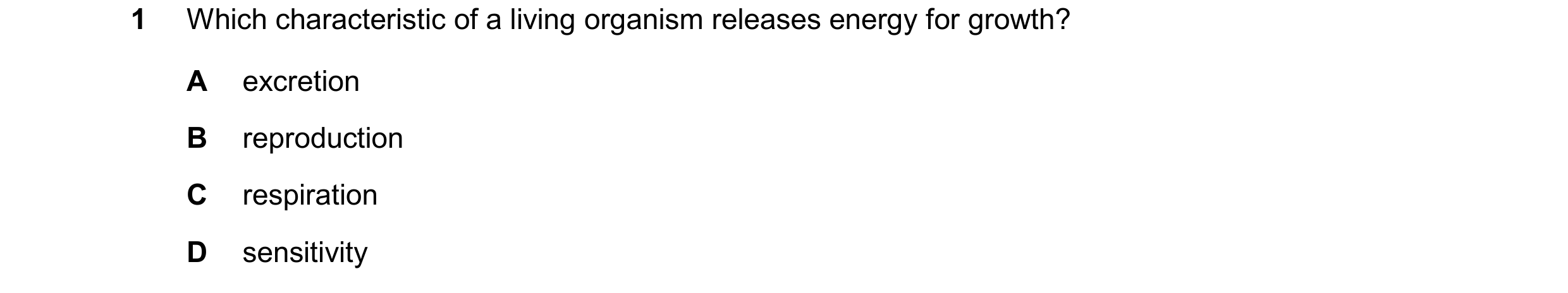 Question 14: Which characteristic of a living organism releases energy for growth? A excretion B reproduction C respiration D sensitivity