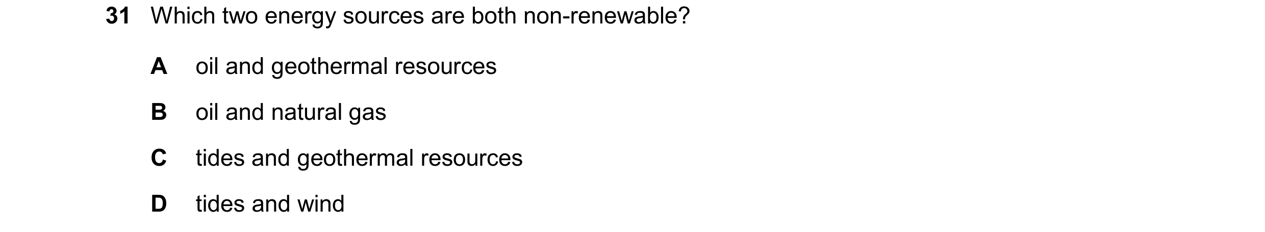Question 17: Which two energy sources are both non-renewable? A oil and geothermal resources B oil and natural gas C tides and geothermal resources D ti…