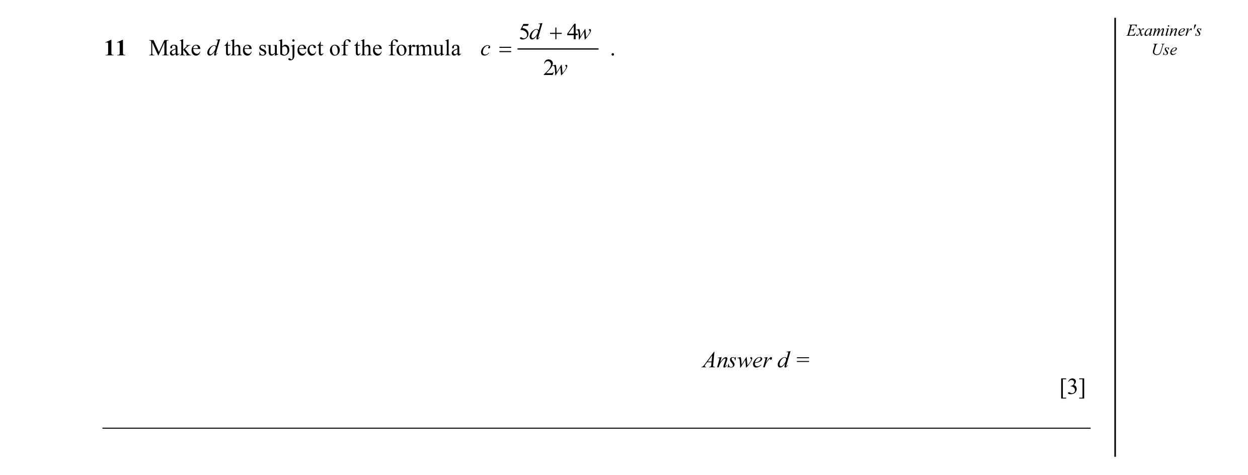 Question 5: d + 4w Examiner's 11 Make d the subject of the formula c = . Use 2w Answer d = [3]