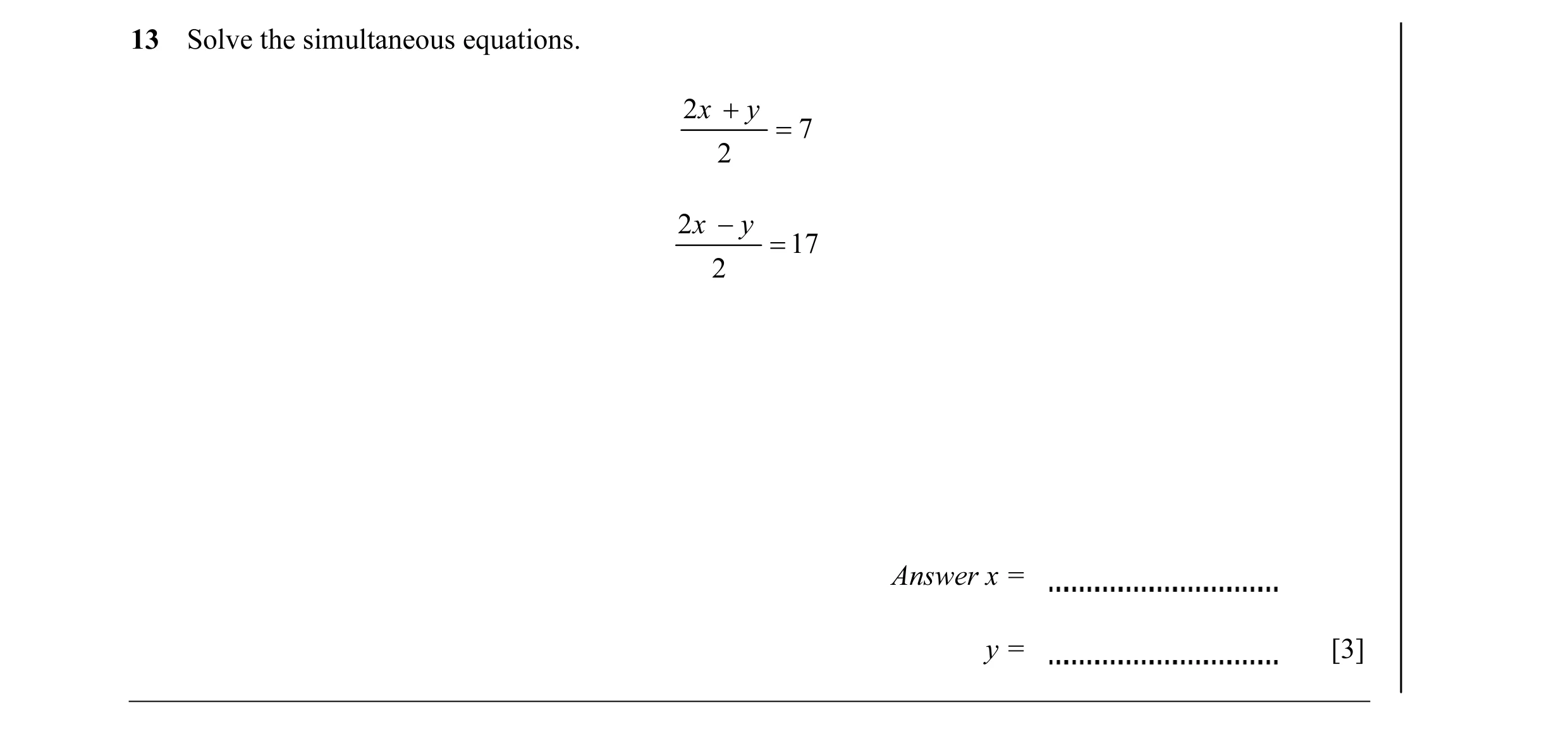 Question 8: Solve the simultaneous equations. 2 x + y = 7 2 2 x − y = 17 2 Answer x = y = [3]