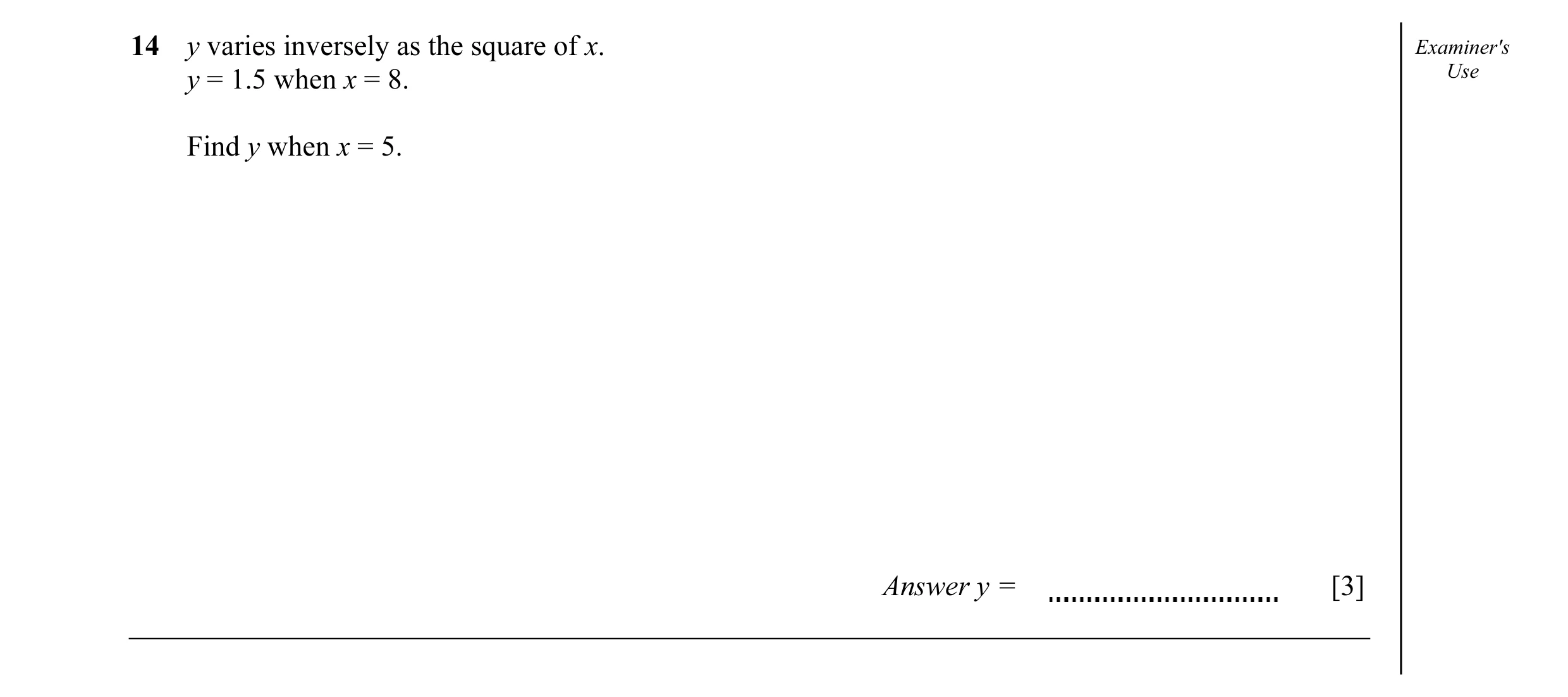 Question 8: y varies inversely as the square of x. Examiner's y = 1.5 when x = 8. Use Find y when x = 5. Answer y = [3]