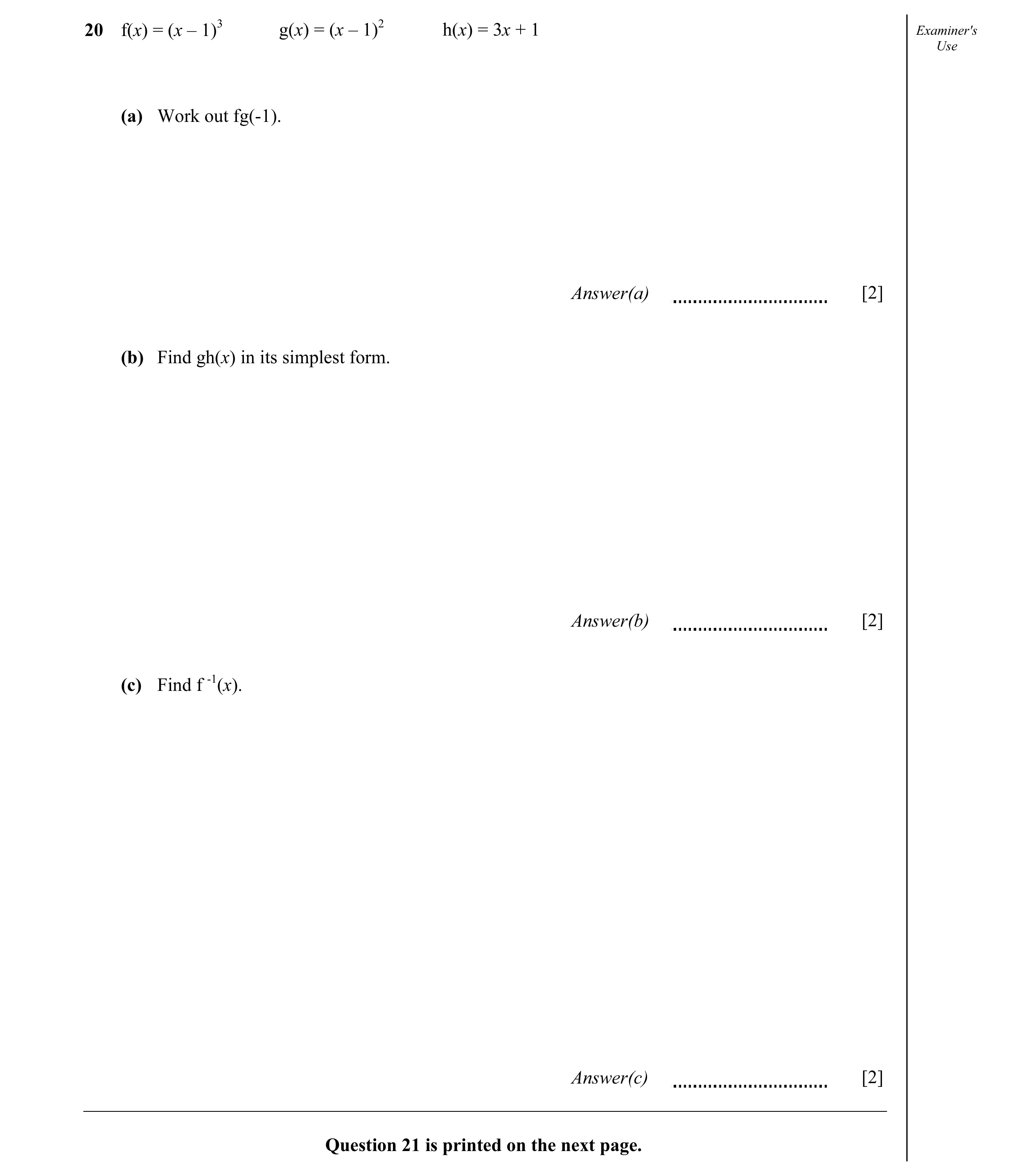 Question 3: f(x) = (x – 1)3 g(x) = (x – 1)2 h(x) = 3x + 1 Examiner's Use (a) Work out fg(-1). Answer(a) [2] (b) Find gh(x) in its simplest form. Answer…