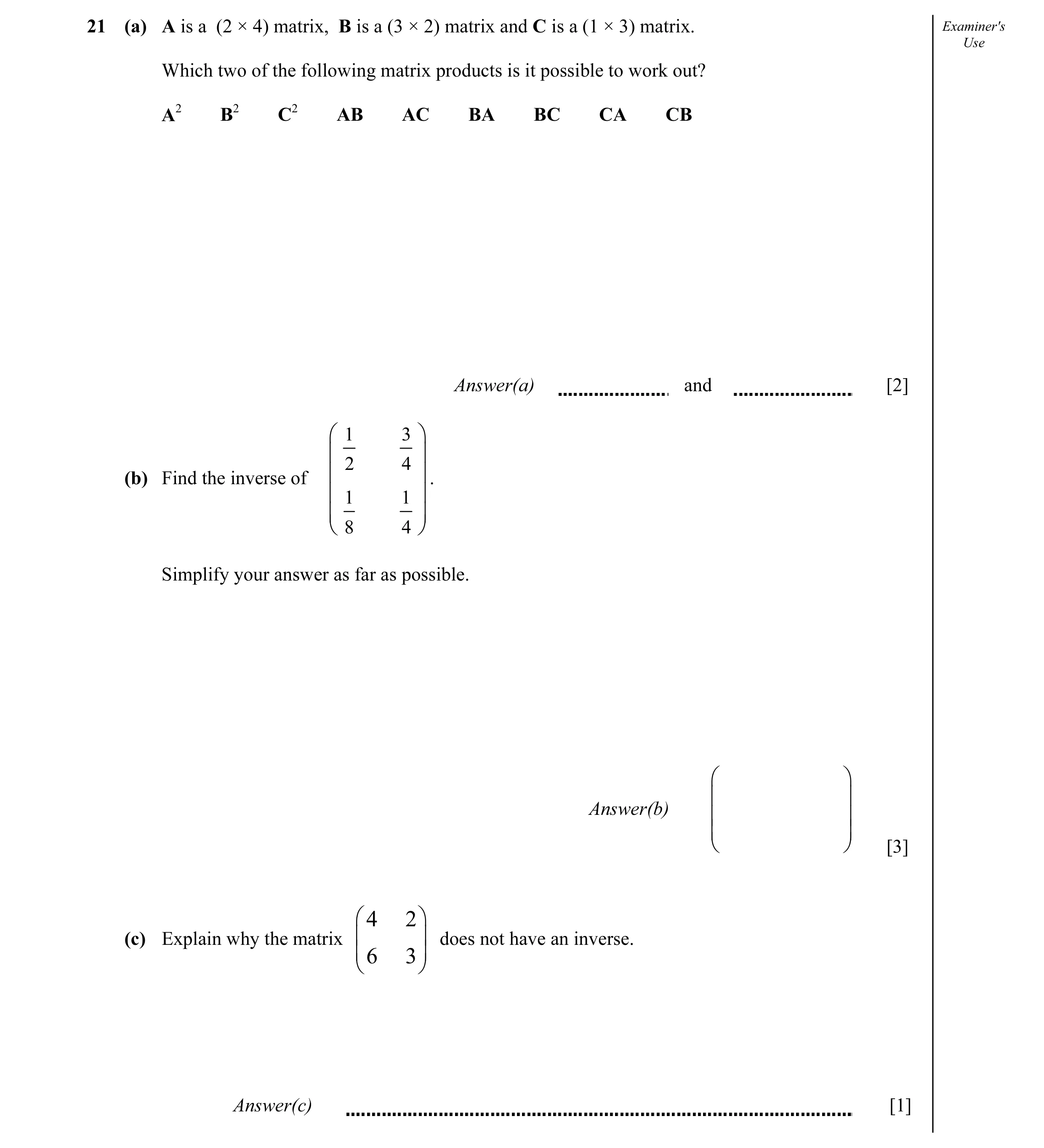 Question 7: (a) A is a (2 × 4) matrix, B is a (3 × 2) matrix and C is a (1 × 3) matrix. Examiner's Use Which two of the following matrix products is it…