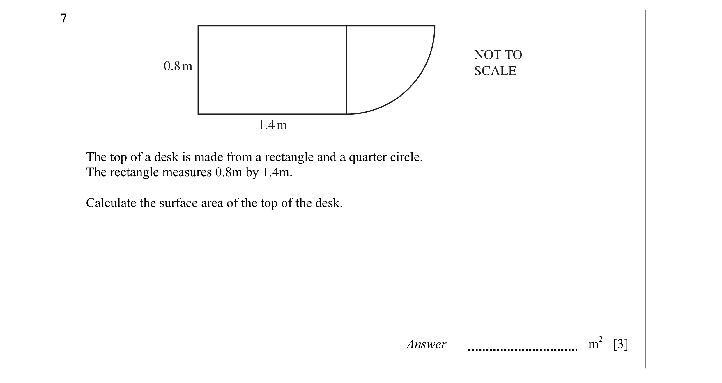 Question 4: NOT TO 0.8 m SCALE 1.4 m The top of a desk is made from a rectangle and a quarter circle. The rectangle measures 0.8m by 1.4m. Calculate th…
