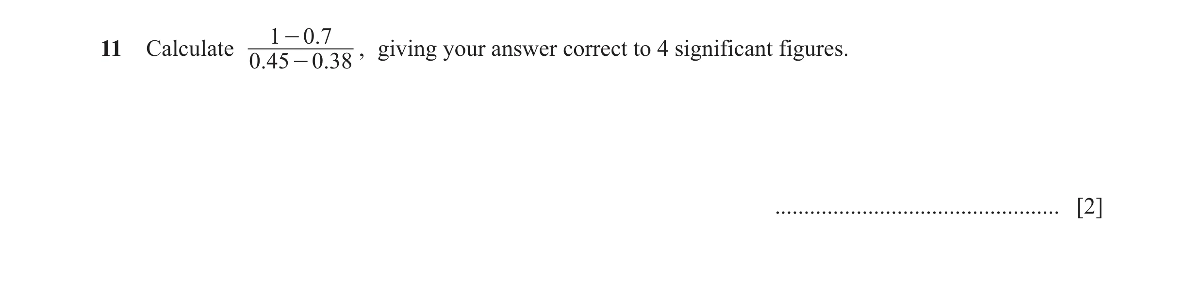 Question 100: - 0.711 Calculate , giving your answer correct to 4 significant figures. 0. 45 - 0.38 ................................................. [2]