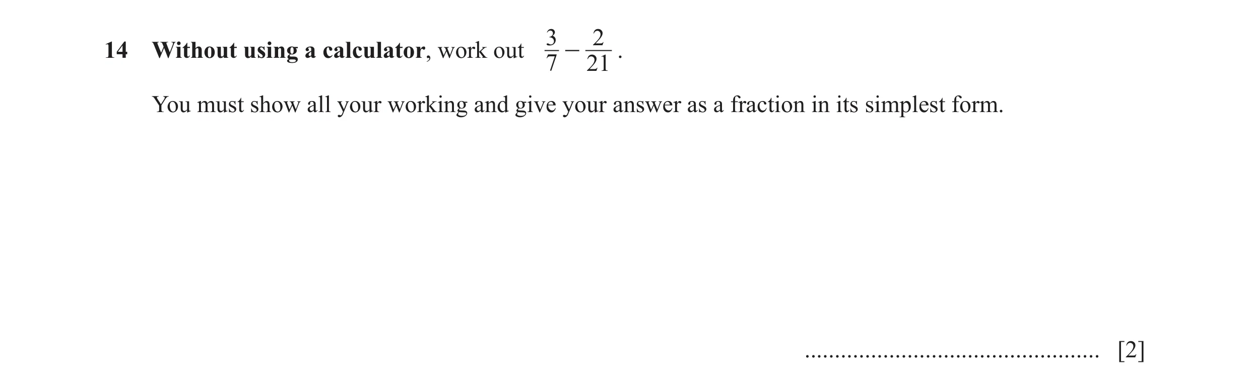 Question 129: 214 Without using a calculator, work out - . 7 21 You must show all your working and give your answer as a fraction in its simplest form. .…