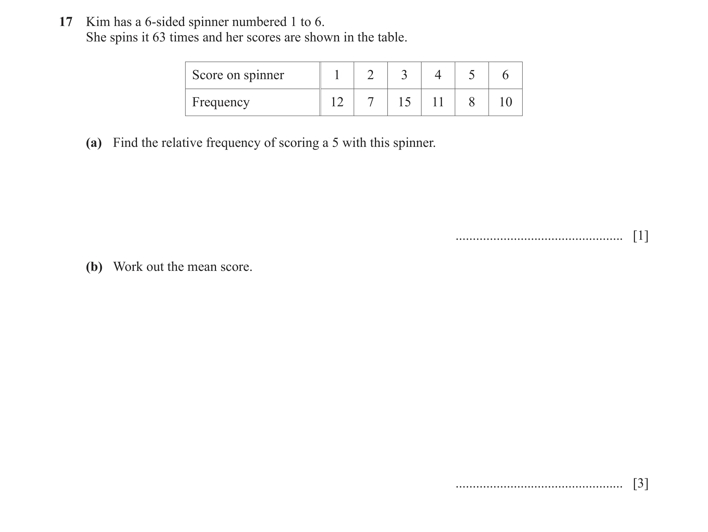 Question 14: Kim has a 6-sided spinner numbered 1 to 6. She spins it 63 times and her scores are shown in the table. Score on spinner 1 2 3 4 5 6 Freque…