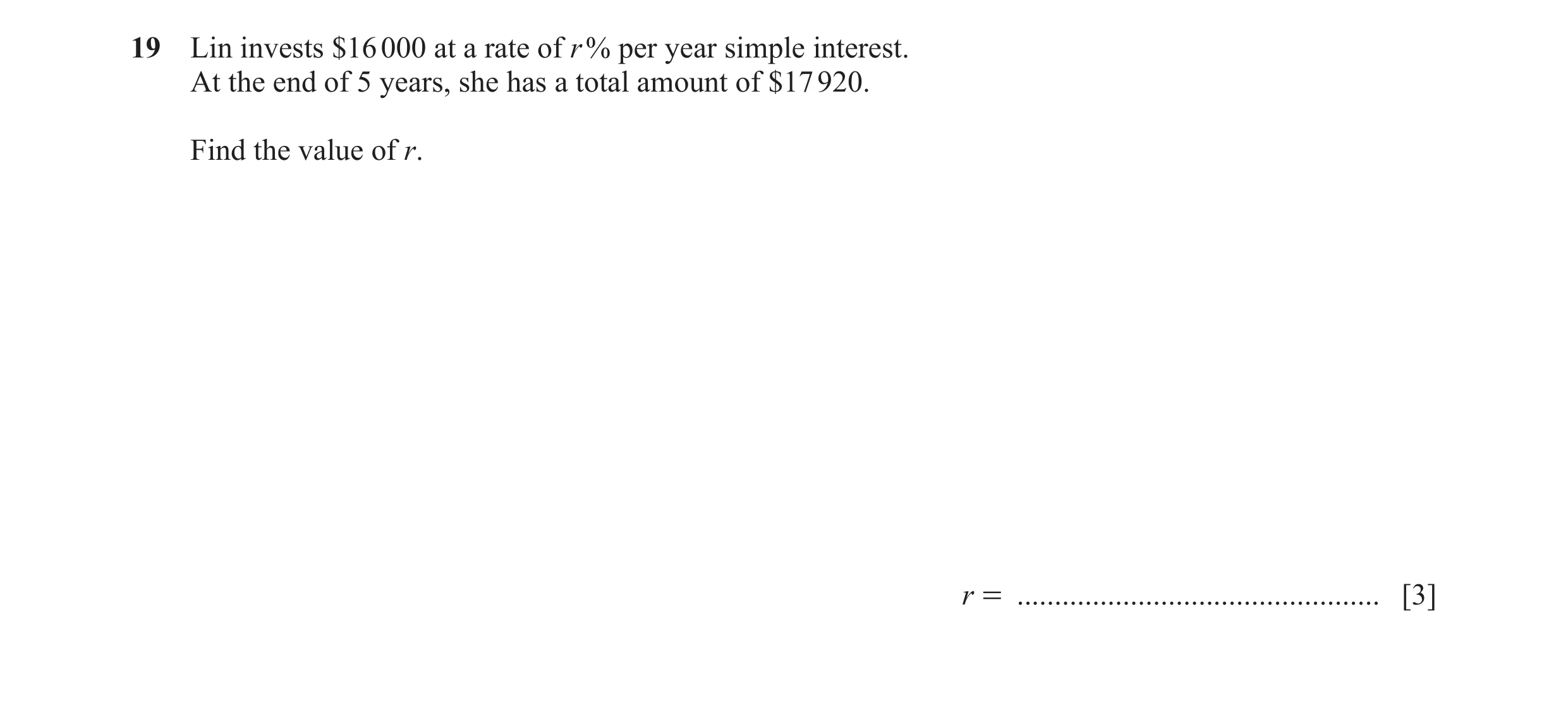 Question 64: Lin invests $16 000 at a rate of r % per year simple interest. At the end of 5 years, she has a total amount of $17 920. Find the value of …