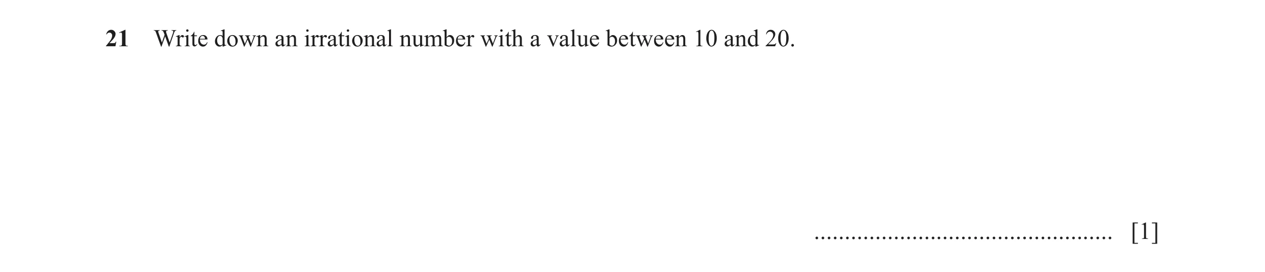 Question 119: Write down an irrational number with a value between 10 and 20. ................................................. [1]