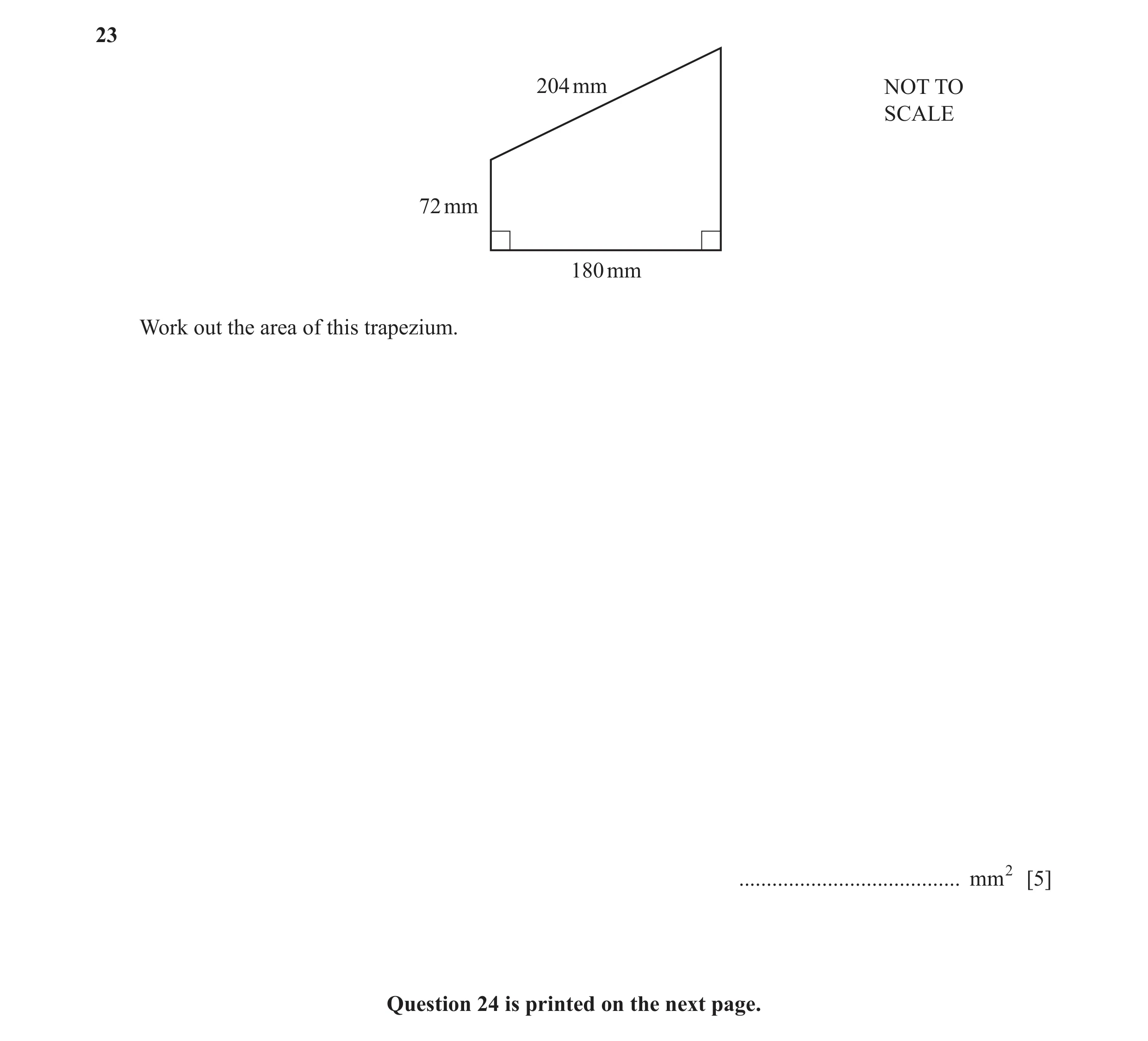 Question 64: 204 mm NOT TO SCALE 72 mm 180 mm Work out the area of this trapezium. ........................................ mm2 [5] Question 24 is print…