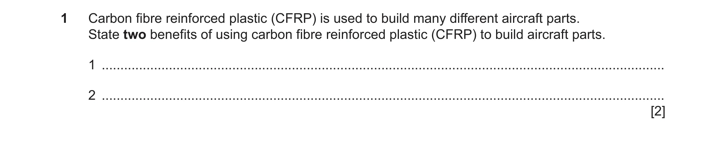 Question 418: Carbon fibre reinforced plastic (CFRP) is used to build many different aircraft parts. State two benefits of using carbon fibre reinforced …