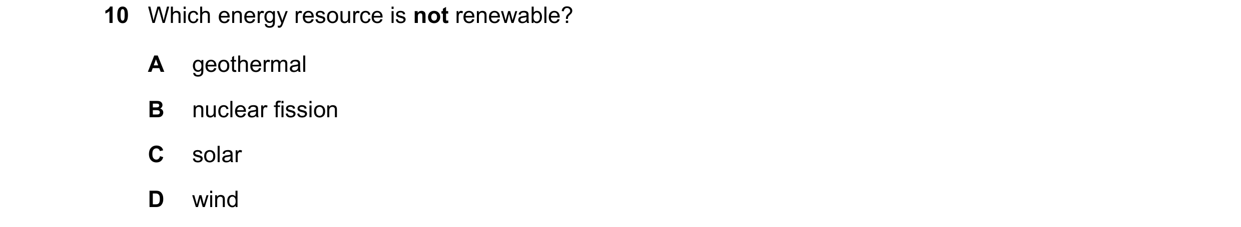 Question 100: Which energy resource is not renewable? A geothermal B nuclear fission C solar D wind