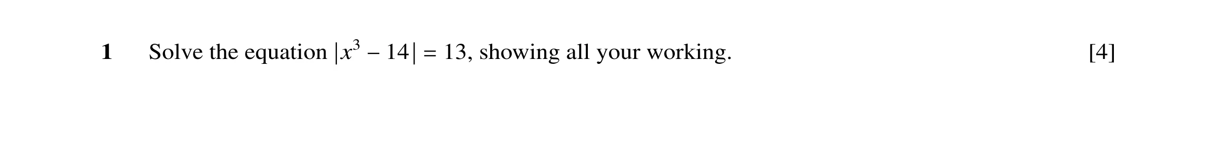 Question 35: Solve the equation 13, showing all your working. [4] |x3 −14| =