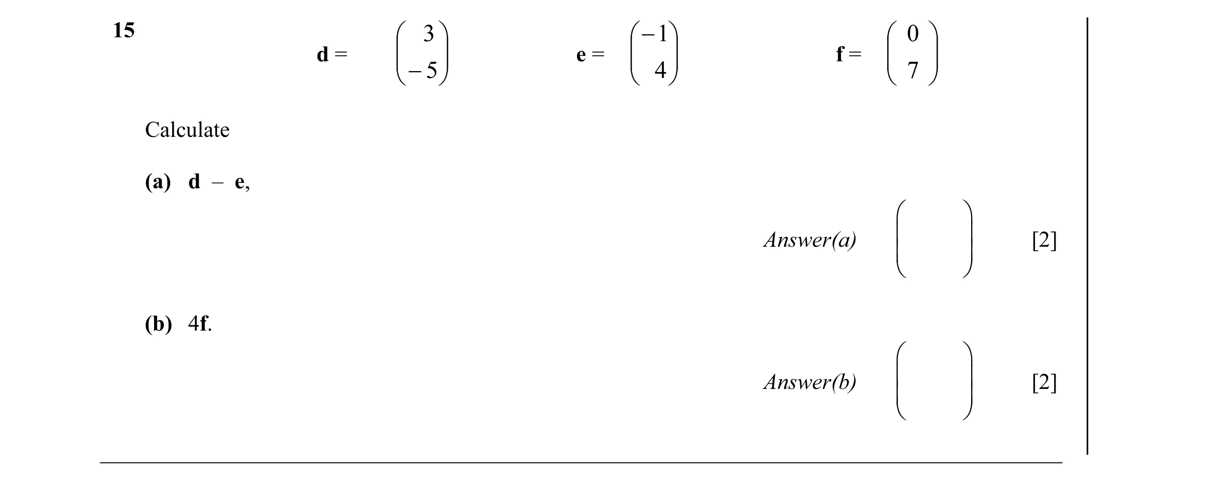 Question 8:  3  − 1  0  d =   e =   f =    −5   4   7  Calculate (a) d – e,   Answer(a)   [2]     (b) 4f.   Answer(b)…