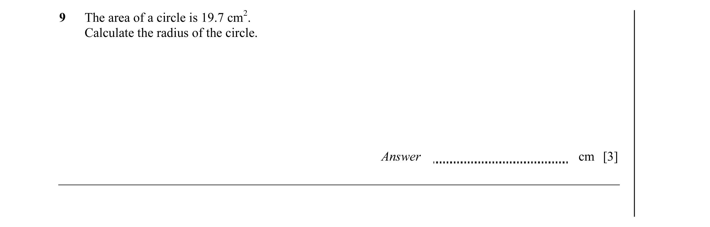 Question 6: The area of a circle is 19.7 cm2. Calculate the radius of the circle. Answer cm [3]